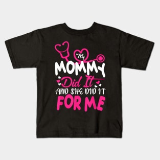 My Mommy Did It And She Did It For Me Mom Nurse Graduation Kids T-Shirt